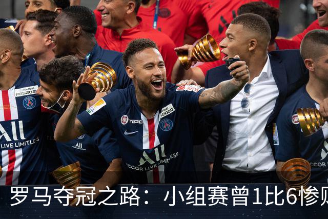 罗马夺冠之路：小组赛曾1比6惨败 4遇博德闪耀只1胜